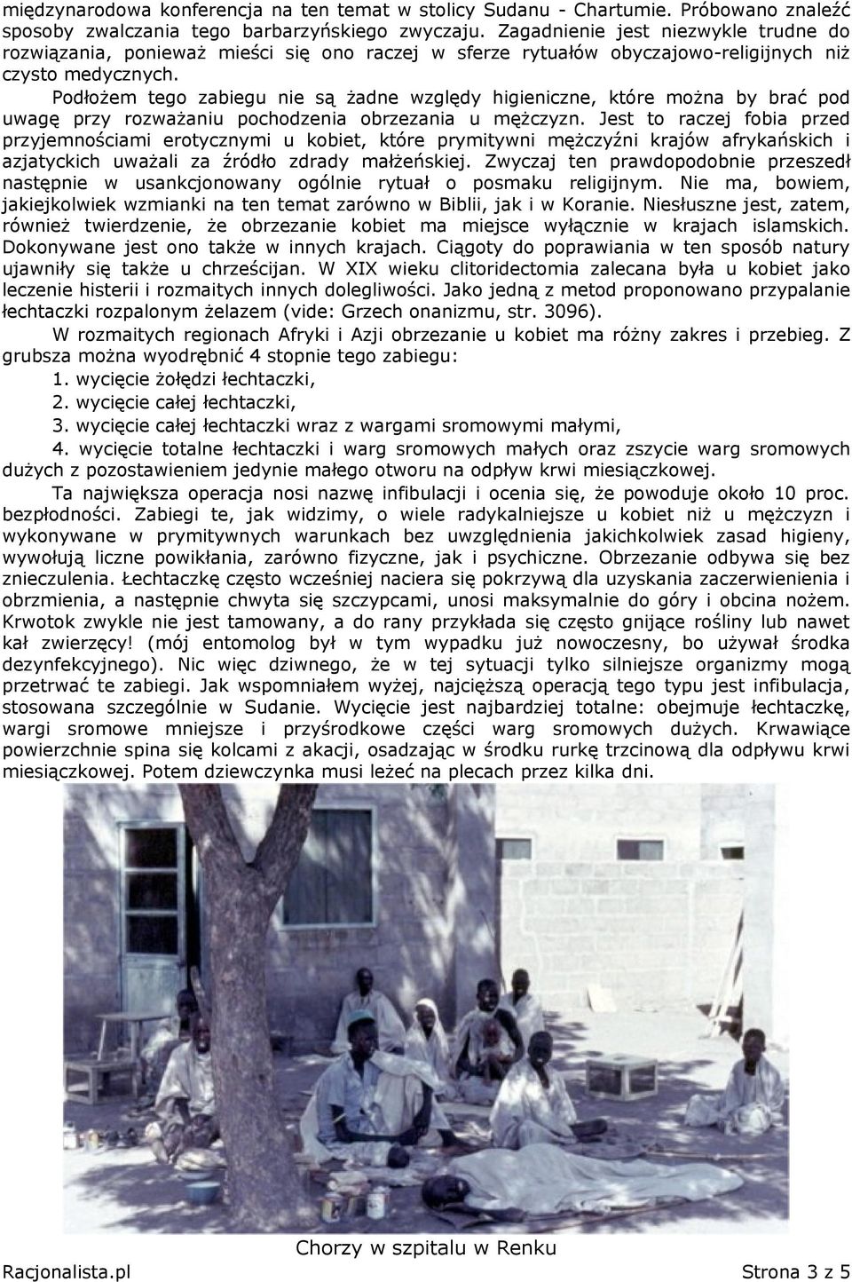 Podłożem tego zabiegu nie są żadne względy higieniczne, które można by brać pod uwagę przy rozważaniu pochodzenia obrzezania u mężczyzn.