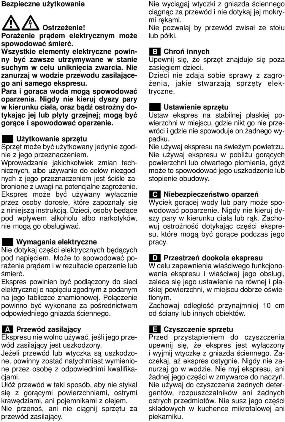 Nigdy nie kieruj dyszy pary w kierunku cia a, oraz bπdü ostroøny dotykajπc jej lub p yty grzejnej; mogπ byê gorπce i spowodowaê oparzenie.