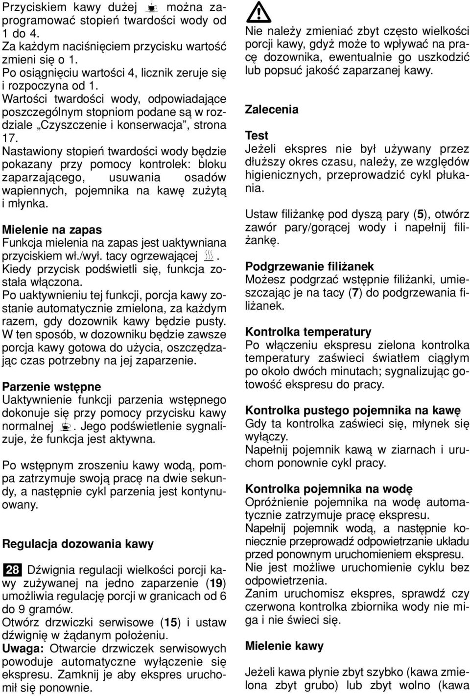 Nastawiony stopieò twardoúci wody bídzie pokazany przy pomocy kontrolek: bloku zaparzajπcego, usuwania osadûw wapiennych, pojemnika na kawí zuøytπ i m ynka.