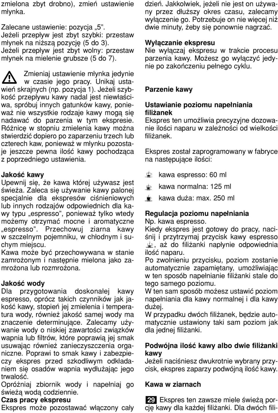 Jeøeli szybkoúê przep ywu kawy nadal jest niew aúciwa, sprûbuj innych gatunkûw kawy, poniewaø nie wszystkie rodzaje kawy mogπ sií nadawaê do parzenia w tym ekspresie.