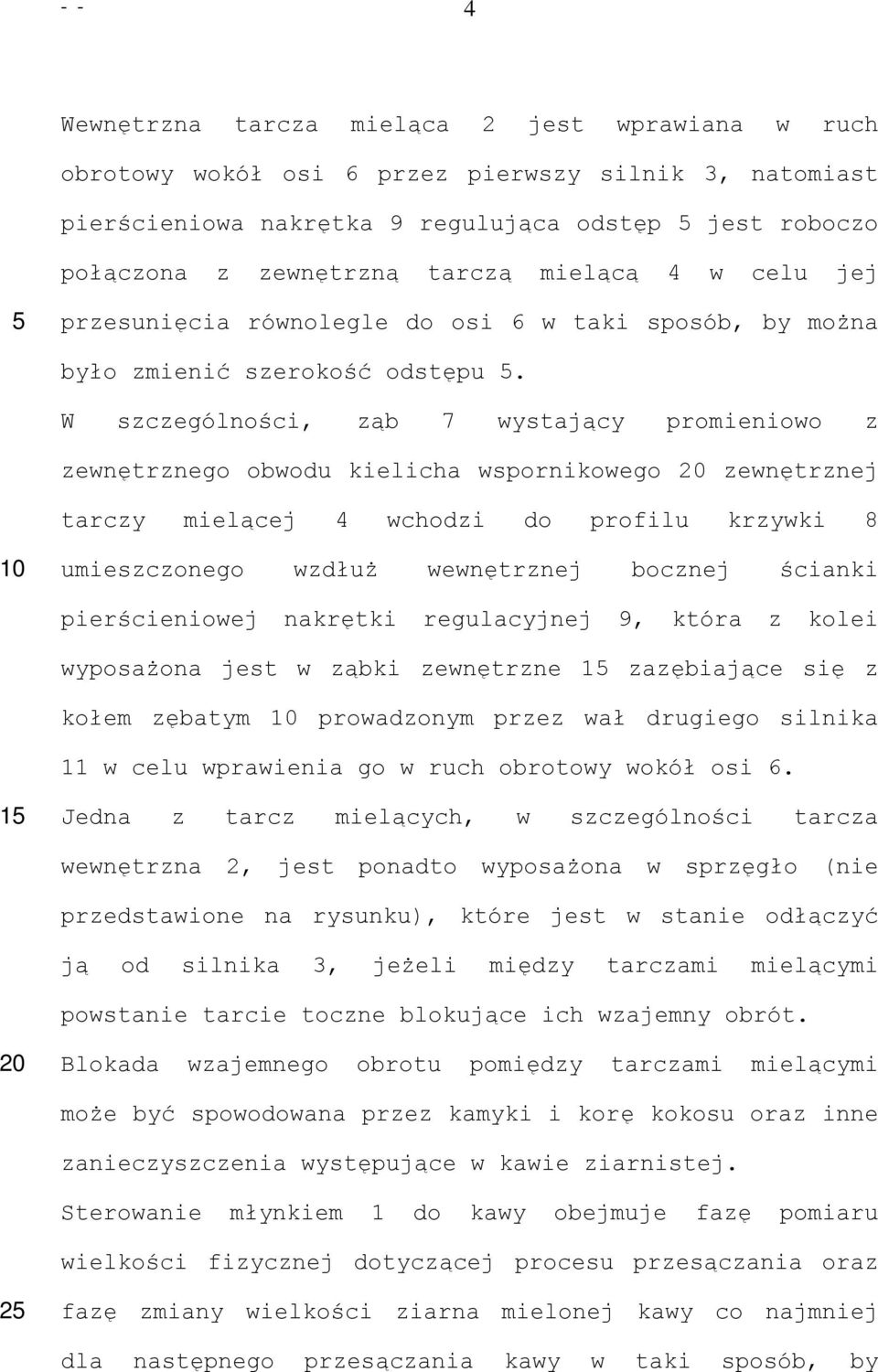 W szczególności, ząb 7 wystający promieniowo z zewnętrznego obwodu kielicha wspornikowego zewnętrznej tarczy mielącej 4 wchodzi do profilu krzywki 8 umieszczonego wzdłuż wewnętrznej bocznej ścianki