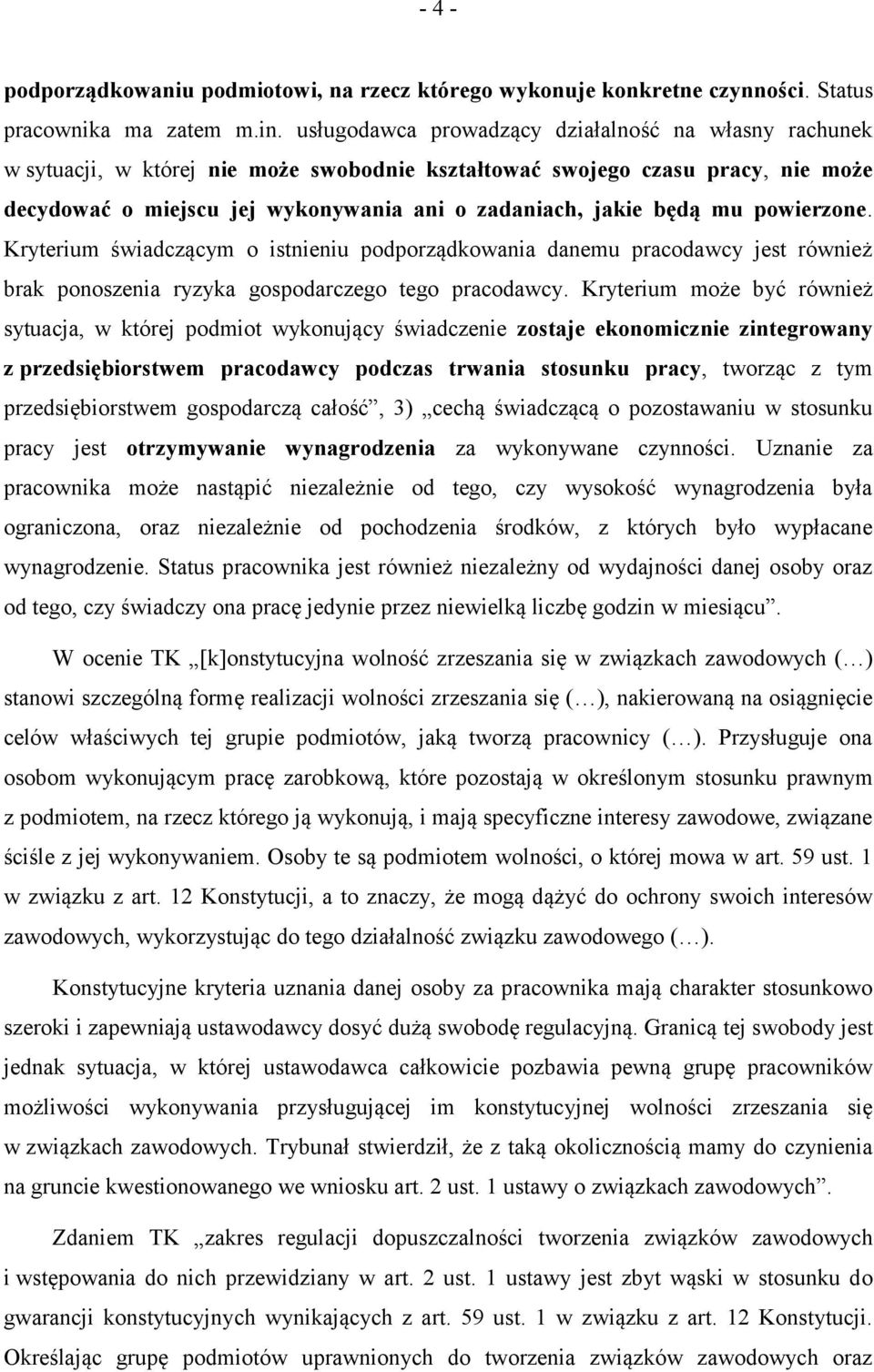 mu powierzone. Kryterium świadczącym o istnieniu podporządkowania danemu pracodawcy jest również brak ponoszenia ryzyka gospodarczego tego pracodawcy.