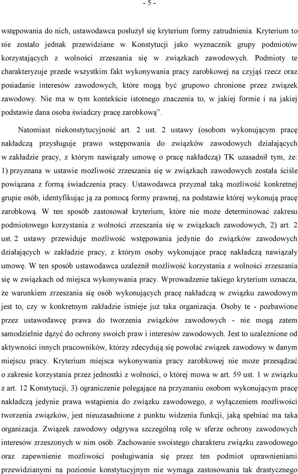 Podmioty te charakteryzuje przede wszystkim fakt wykonywania pracy zarobkowej na czyjąś rzecz oraz posiadanie interesów zawodowych, które mogą być grupowo chronione przez związek zawodowy.