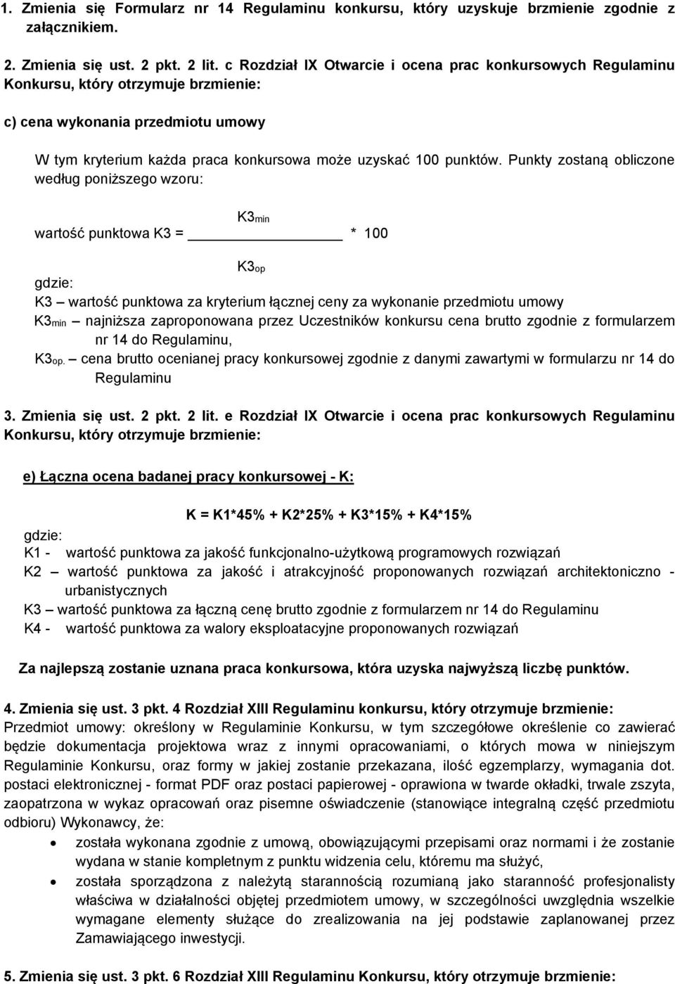 Punkty zostaną obliczone według poniższego wzoru: K3min wartość punktowa K3 = * 100 K3op gdzie: K3 wartość punktowa za kryterium łącznej ceny za wykonanie przedmiotu umowy K3min najniższa