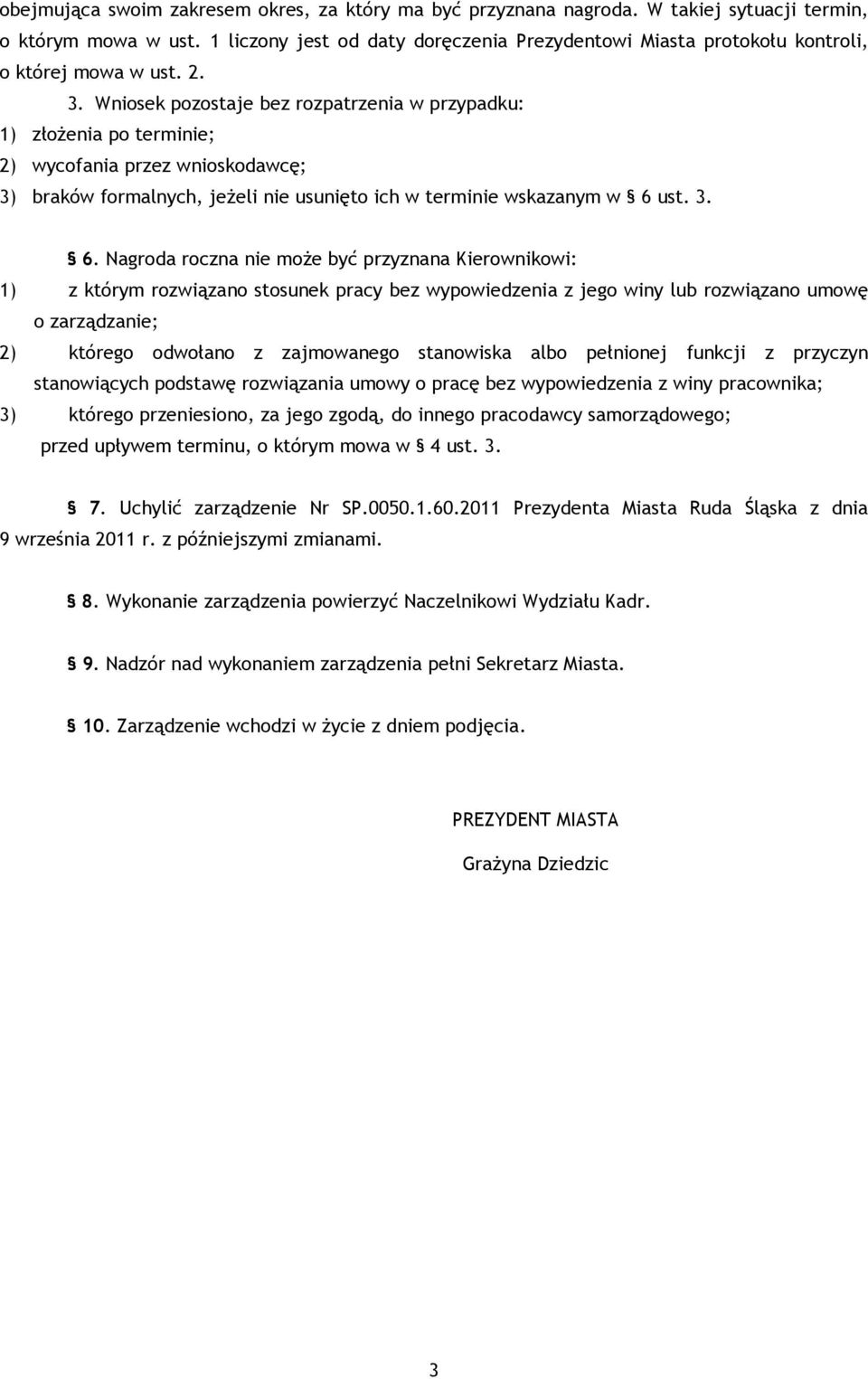 Wniosek pozostaje bez rozpatrzenia w przypadku: 1) złożenia po terminie; 2) wycofania przez wnioskodawcę; 3) braków formalnych, jeżeli nie usunięto ich w terminie wskazanym w 6 