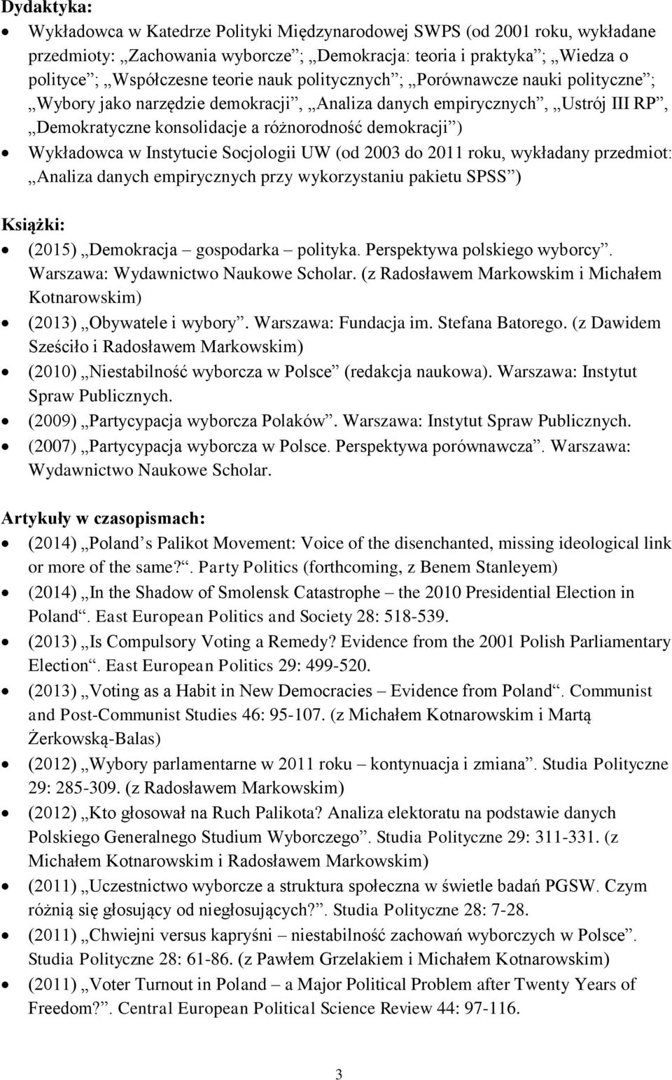 Instytucie Socjologii UW (od 2003 do 2011 roku, wykładany przedmiot: Analiza danych empirycznych przy wykorzystaniu pakietu SPSS ) Książki: (2015) Demokracja gospodarka polityka.