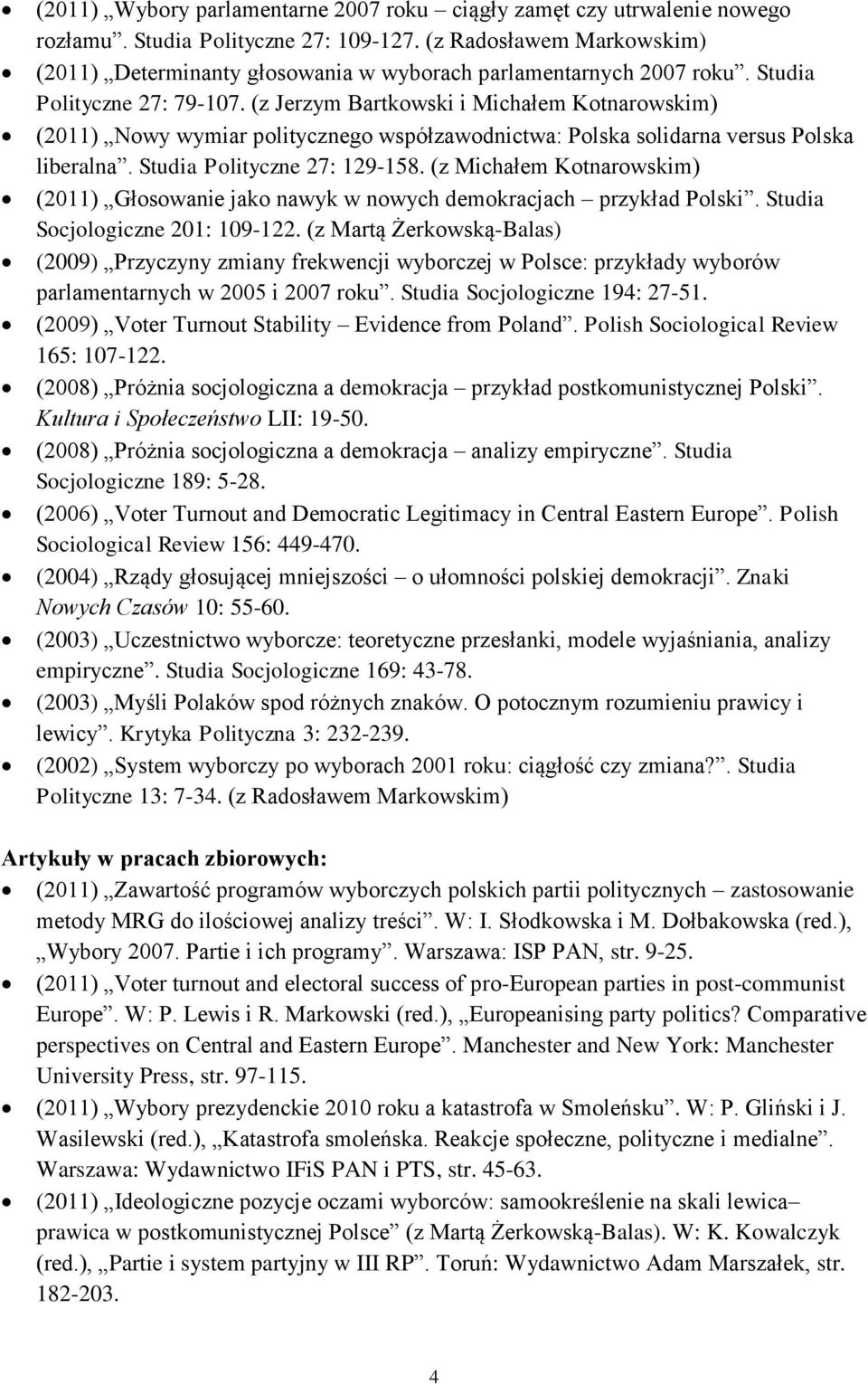 (z Jerzym Bartkowski i Michałem Kotnarowskim) (2011) Nowy wymiar politycznego współzawodnictwa: Polska solidarna versus Polska liberalna. Studia Polityczne 27: 129-158.