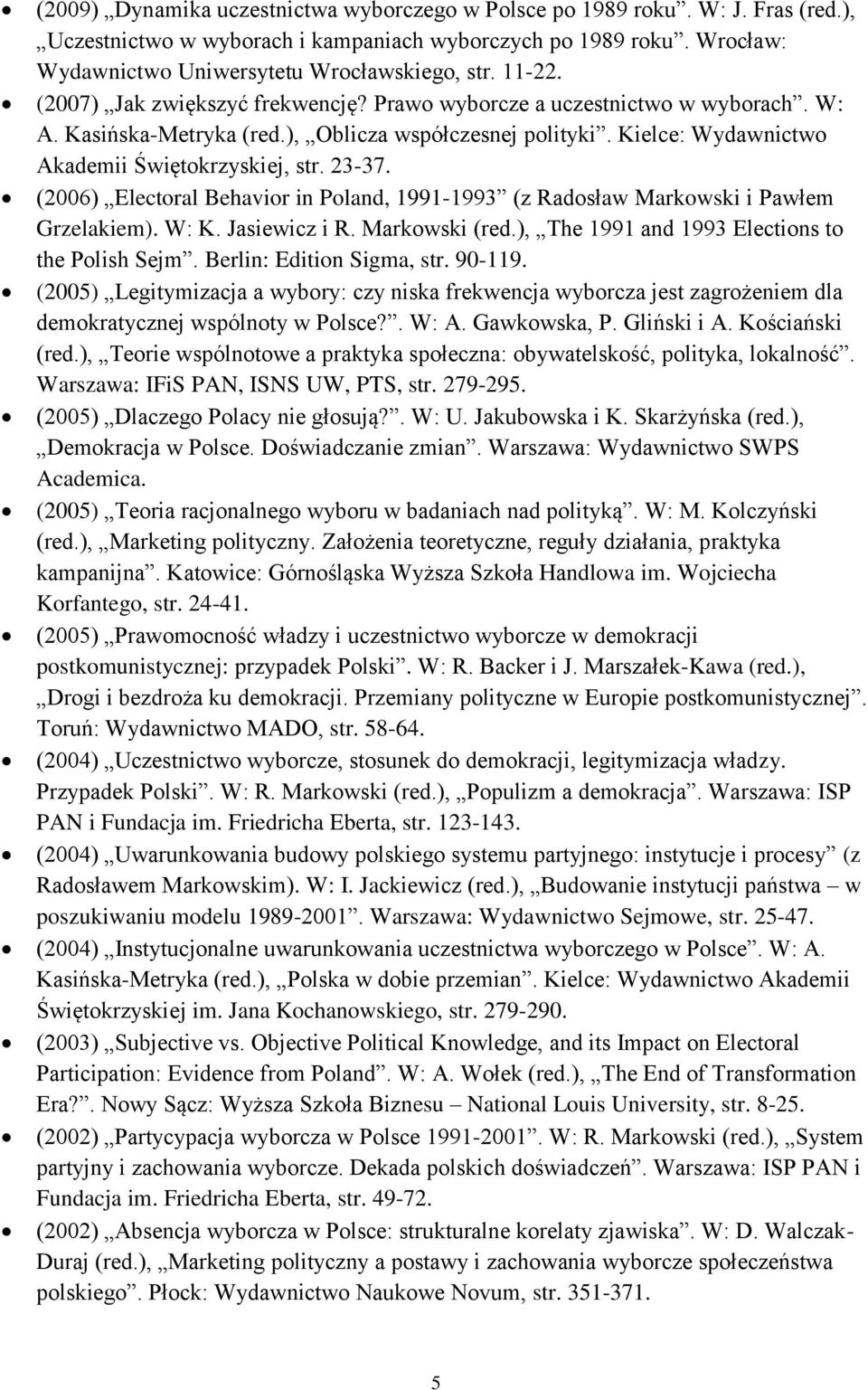 23-37. (2006) Electoral Behavior in Poland, 1991-1993 (z Radosław Markowski i Pawłem Grzelakiem). W: K. Jasiewicz i R. Markowski (red.), The 1991 and 1993 Elections to the Polish Sejm.