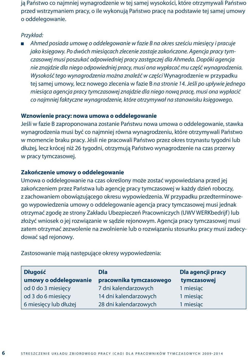 Agencja pracy tymczasowej musi poszukać odpowiedniej pracy zastępczej dla Ahmeda. Dopóki agencja nie znajdzie dla niego odpowiedniej pracy, musi ona wypłacać mu część wynagrodzenia.