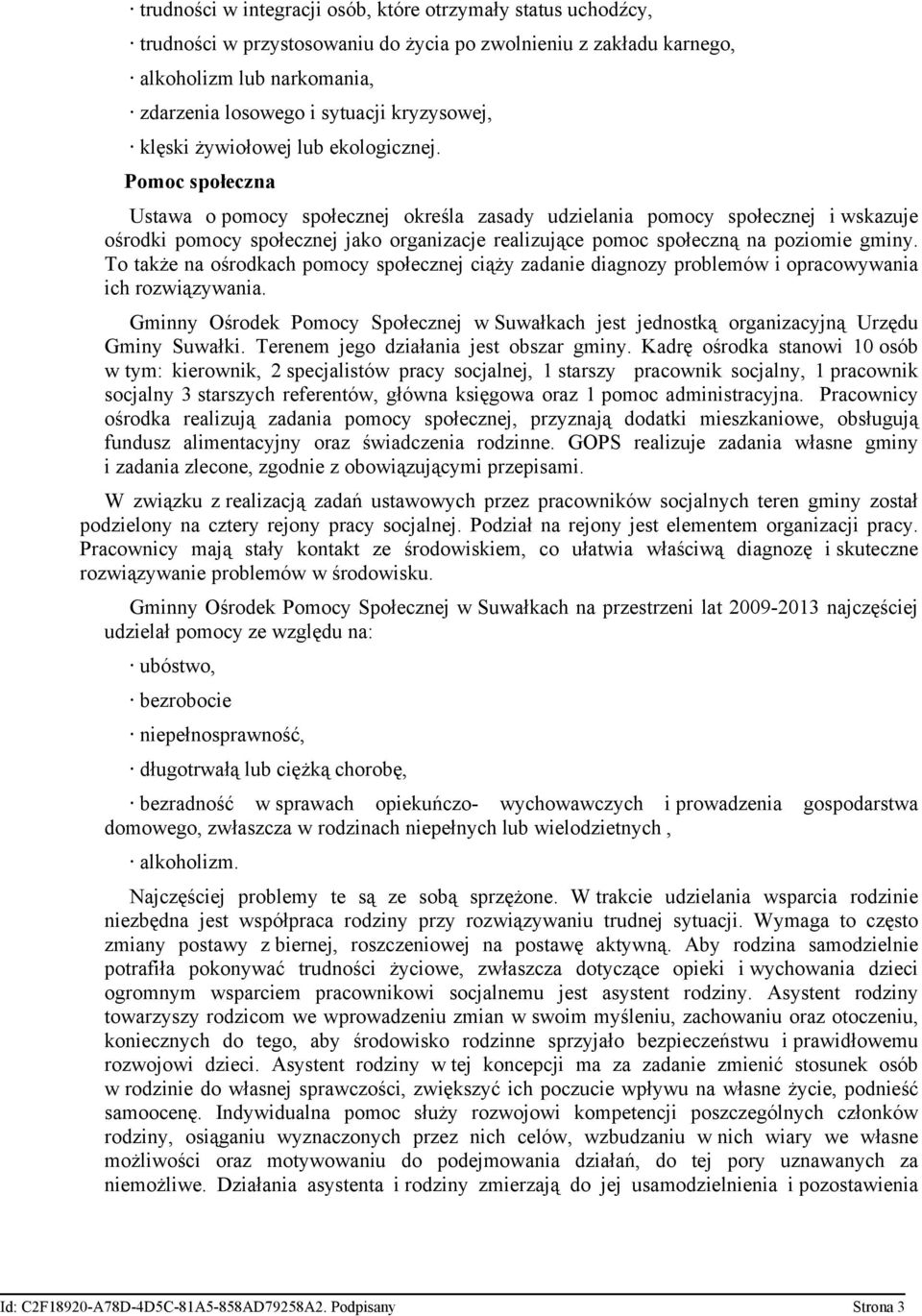 Pomoc społeczna Ustawa o pomocy społecznej określa zasady udzielania pomocy społecznej i wskazuje ośrodki pomocy społecznej jako organizacje realizujące pomoc społeczną na poziomie gminy.