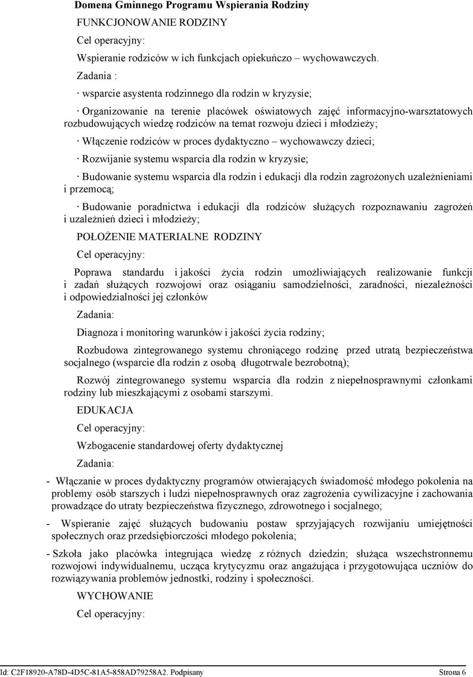 młodzieży; Włączenie rodziców w proces dydaktyczno wychowawczy dzieci; Rozwijanie systemu wsparcia dla rodzin w kryzysie; Budowanie systemu wsparcia dla rodzin i edukacji dla rodzin zagrożonych