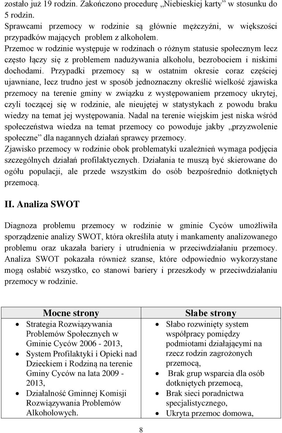 Przypadki przemocy są w ostatnim okresie coraz częściej ujawniane, lecz trudno jest w sposób jednoznaczny określić wielkość zjawiska przemocy na terenie gminy w związku z występowaniem przemocy