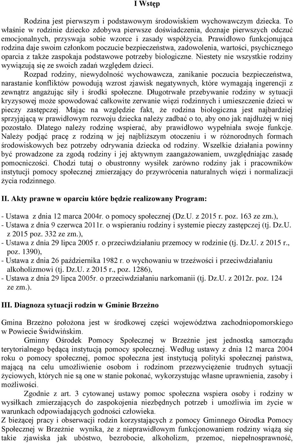 Prawidłowo funkcjonująca rodzina daje swoim członkom poczucie bezpieczeństwa, zadowolenia, wartości, psychicznego oparcia z także zaspokaja podstawowe potrzeby biologiczne.