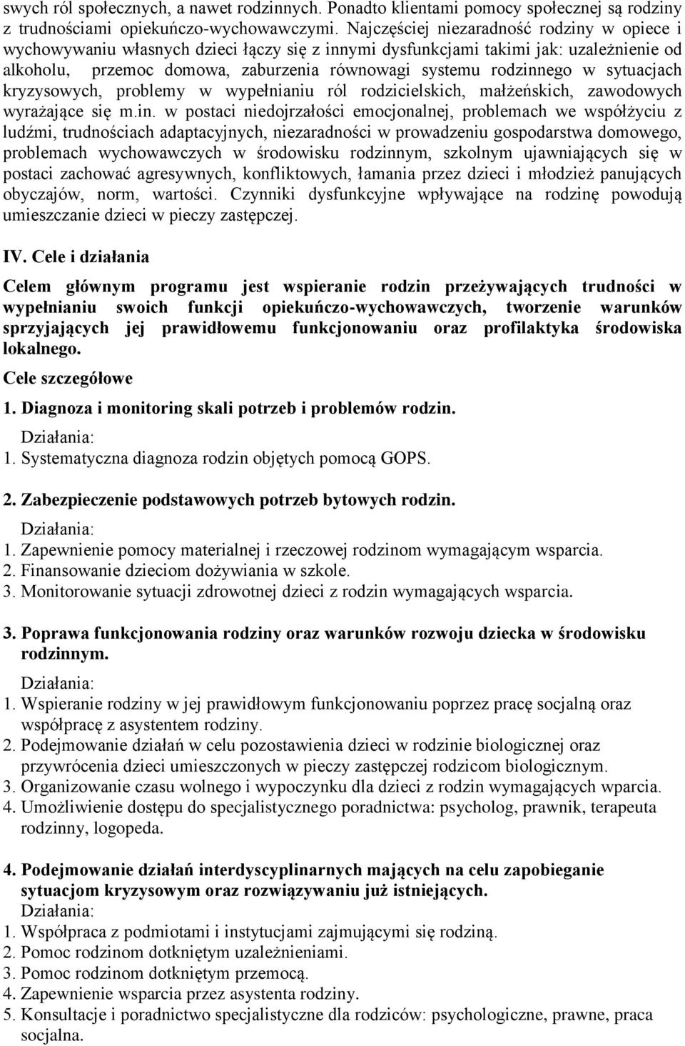 w sytuacjach kryzysowych, problemy w wypełnianiu ról rodzicielskich, małżeńskich, zawodowych wyrażające się m.in.
