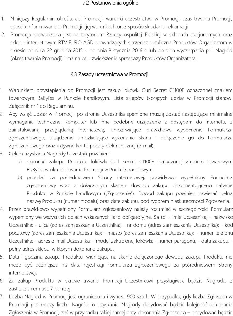 Promocja prowadzona jest na terytorium Rzeczypospolitej Polskiej w sklepach stacjonarnych oraz sklepie internetowym RTV EURO AGD prowadzących sprzedaż detaliczną Produktów Organizatora w okresie od
