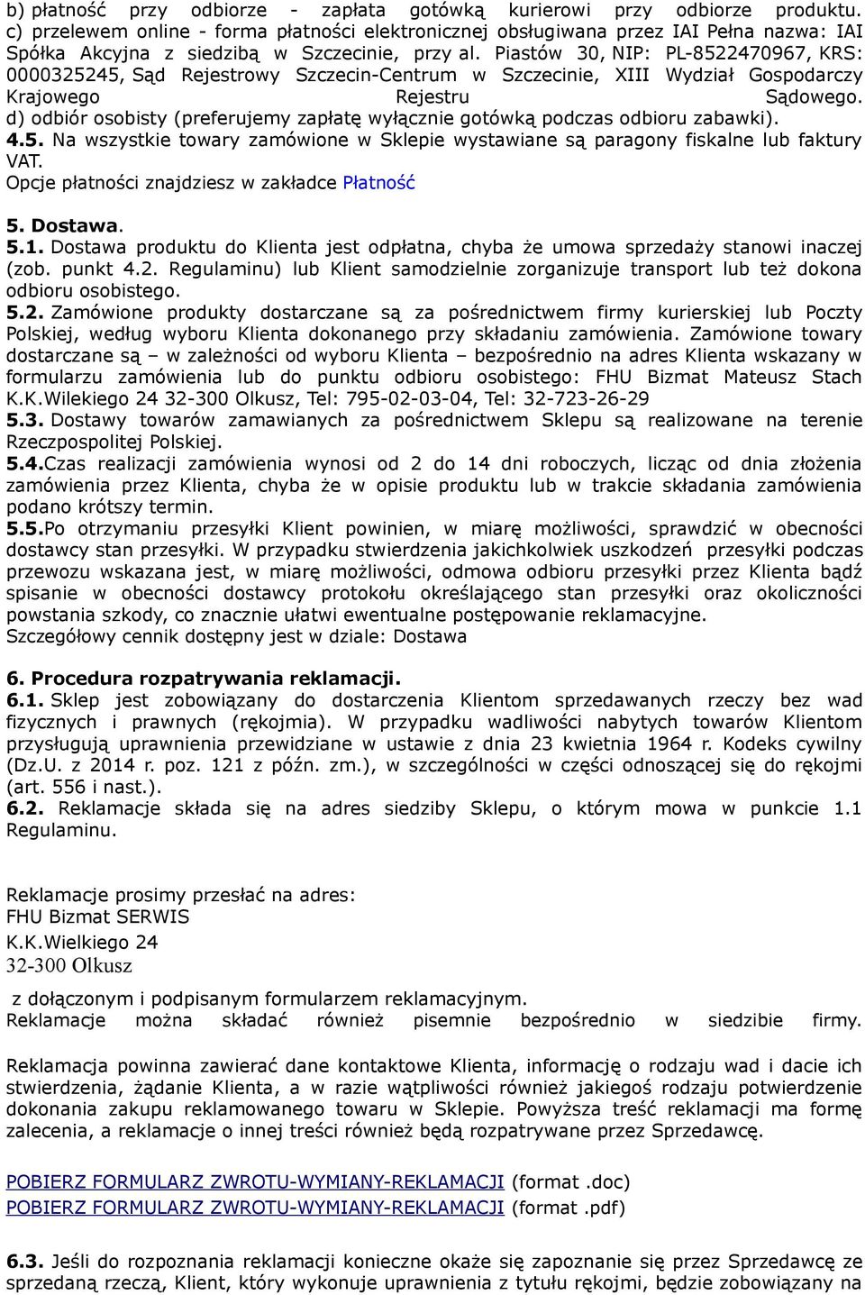Piastów 30, NIP: PL-8522470967, KRS: 0000325245, Sąd Rejestrowy Szczecin-Centrum w Szczecinie, XIII Wydział Gospodarczy Krajowego Rejestru Sądowego.