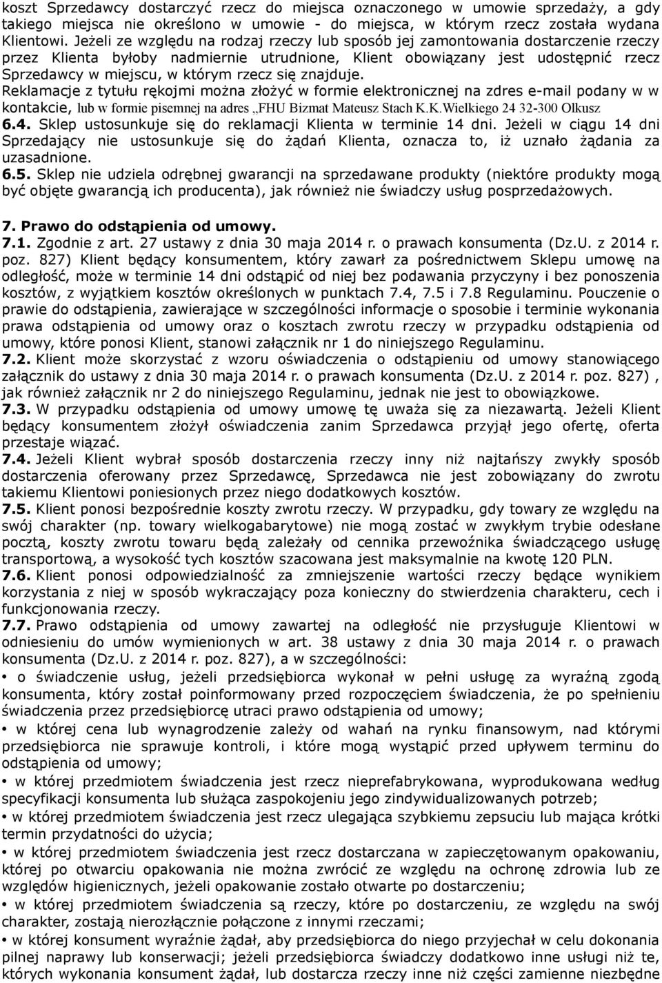 rzecz się znajduje. Reklamacje z tytułu rękojmi można złożyć w formie elektronicznej na zdres e-mail podany w w kontakcie, lub w formie pisemnej na adres FHU Bizmat Mateusz Stach K.