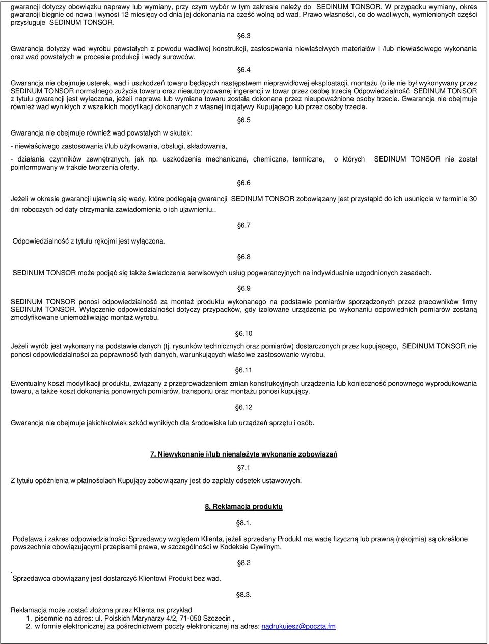 6.3 Gwarancja dotyczy wad wyrobu powstałych z powodu wadliwej konstrukcji, zastosowania niewłaściwych materiałów i /lub niewłaściwego wykonania oraz wad powstałych w procesie produkcji i wady