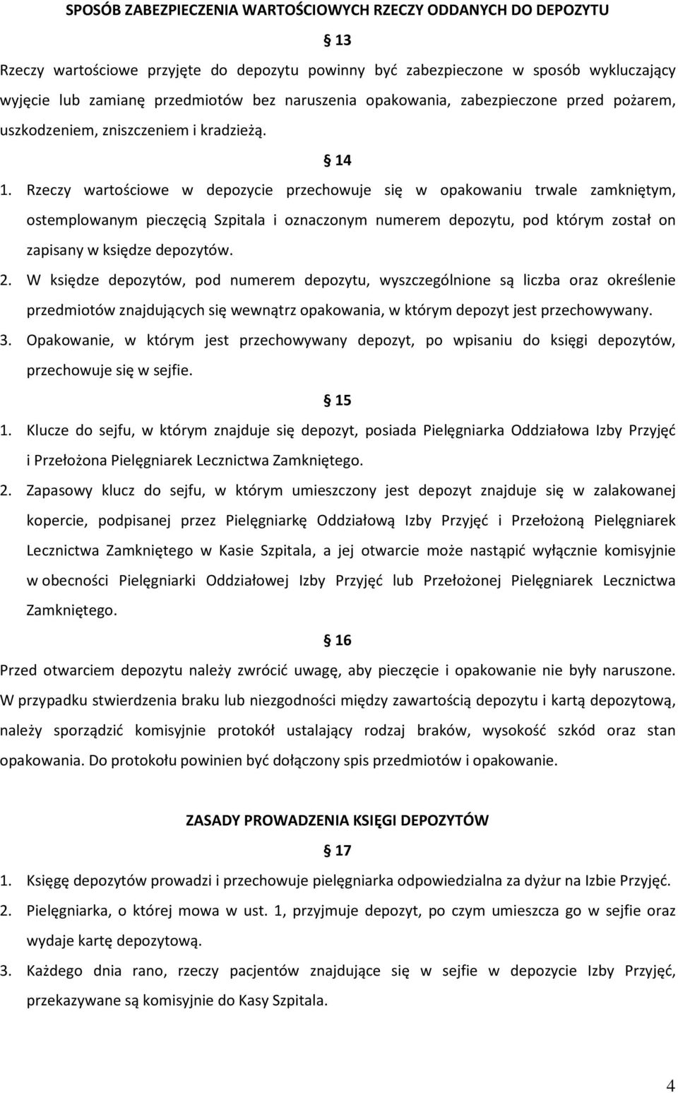 Rzeczy wartościowe w depozycie przechowuje się w opakowaniu trwale zamkniętym, ostemplowanym pieczęcią Szpitala i oznaczonym numerem depozytu, pod którym został on zapisany w księdze depozytów. 2.