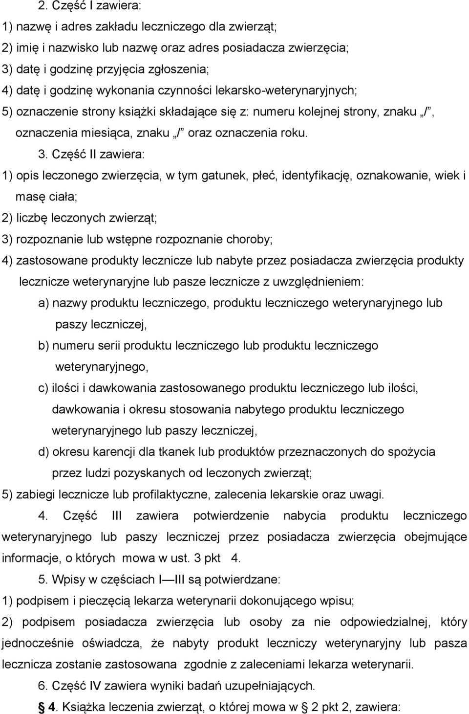 Część II zawiera: 1) opis leczonego zwierzęcia, w tym gatunek, płeć, identyfikację, oznakowanie, wiek i masę ciała; 2) liczbę leczonych zwierząt; 3) rozpoznanie lub wstępne rozpoznanie choroby; 4)