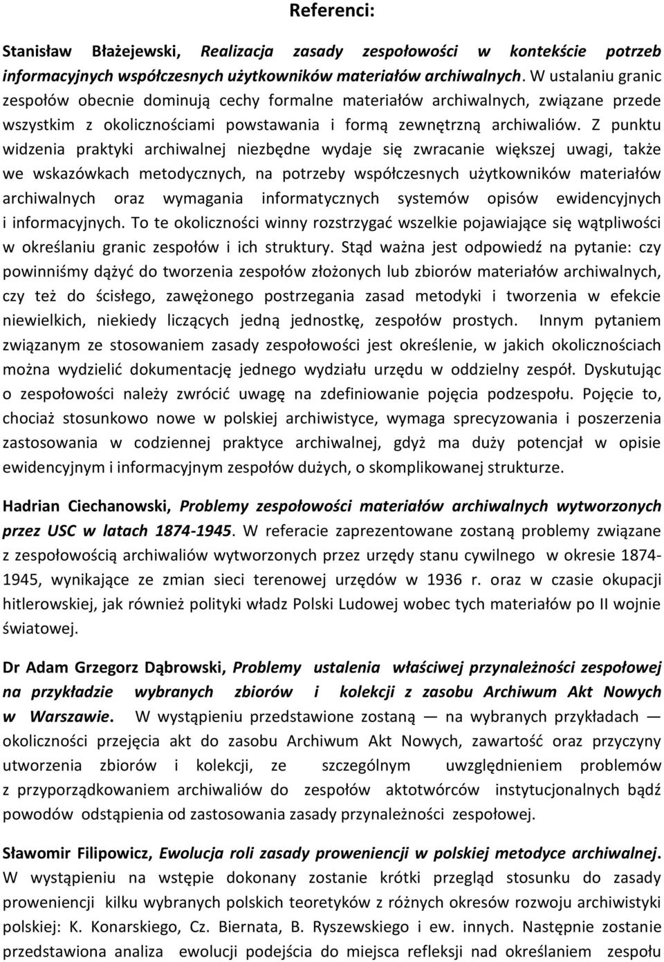 Z punktu widzenia praktyki archiwalnej niezbędne wydaje się zwracanie większej uwagi, także we wskazówkach metodycznych, na potrzeby współczesnych użytkowników materiałów archiwalnych oraz wymagania