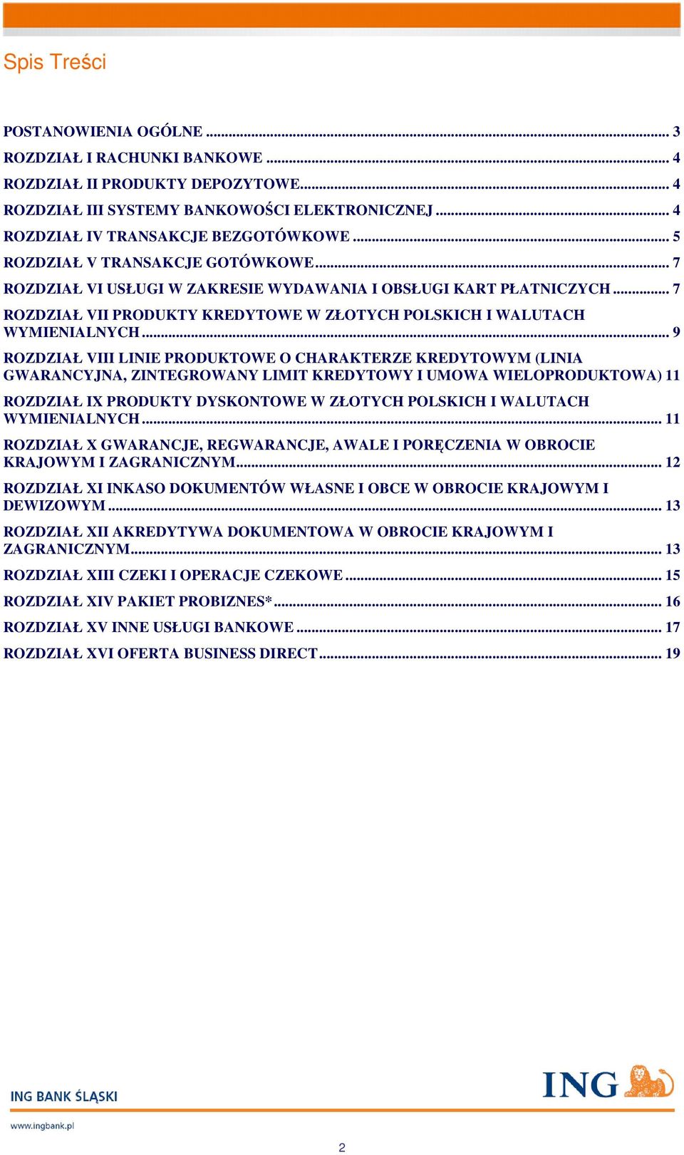 .. 9 ROZDZIAŁ VIII LINIE PRODUKTOWE O CHARAKTERZE KREDYTOWYM (LINIA GWARANCYJNA, ZINTEGROWANY LIMIT KREDYTOWY I UMOWA WIELOPRODUKTOWA) 11 ROZDZIAŁ IX PRODUKTY DYSKONTOWE W ZŁOTYCH POLSKICH I WALUTACH