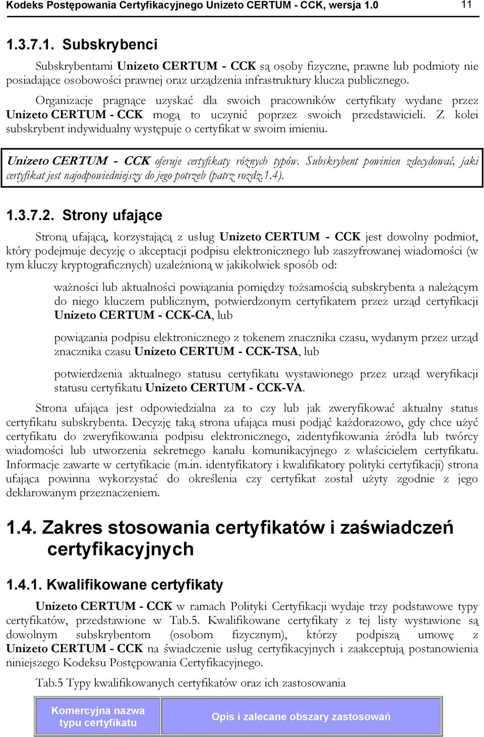 Organizacje pragnące uzyskać dla swoich pracowników certyfikaty wydane przez Unizeto CERTUM - CCK mogą to uczynić poprzez swoich przedstawicieli.