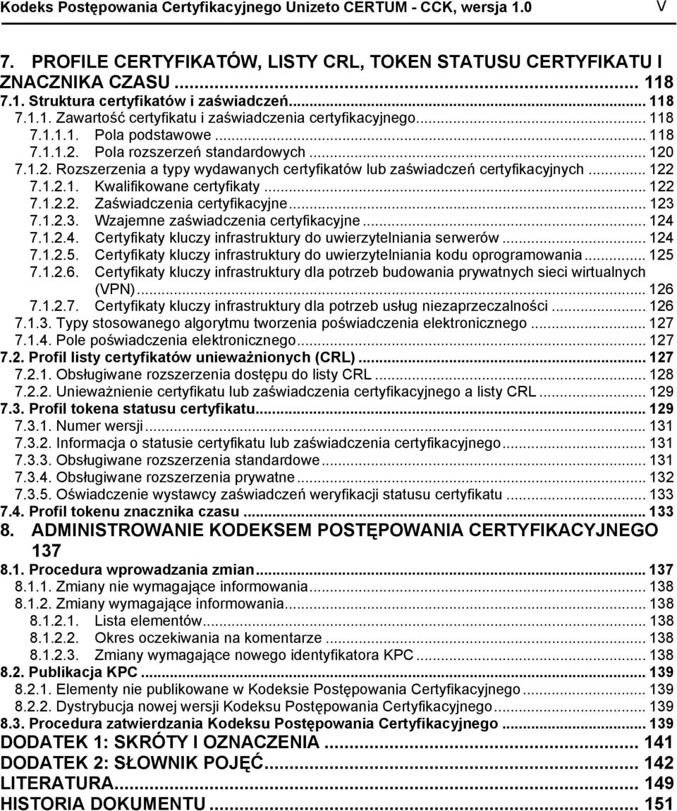 .. 122 7.1.2.1. Kwalifikowane certyfikaty... 122 7.1.2.2. Zaświadczenia certyfikacyjne... 123 7.1.2.3. Wzajemne zaświadczenia certyfikacyjne... 124 