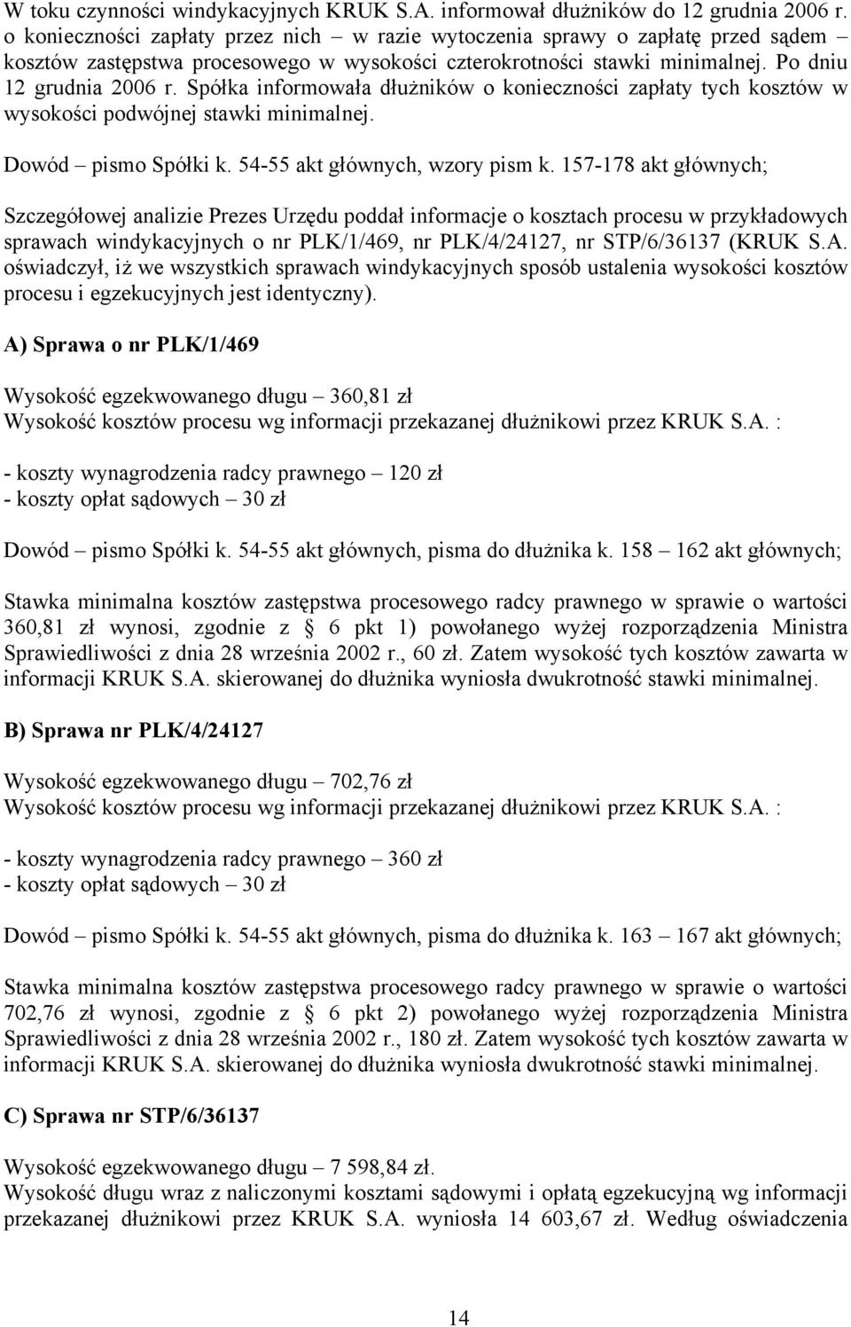 Spółka informowała dłużników o konieczności zapłaty tych kosztów w wysokości podwójnej stawki minimalnej. Dowód pismo Spółki k. 54-55 akt głównych, wzory pism k.