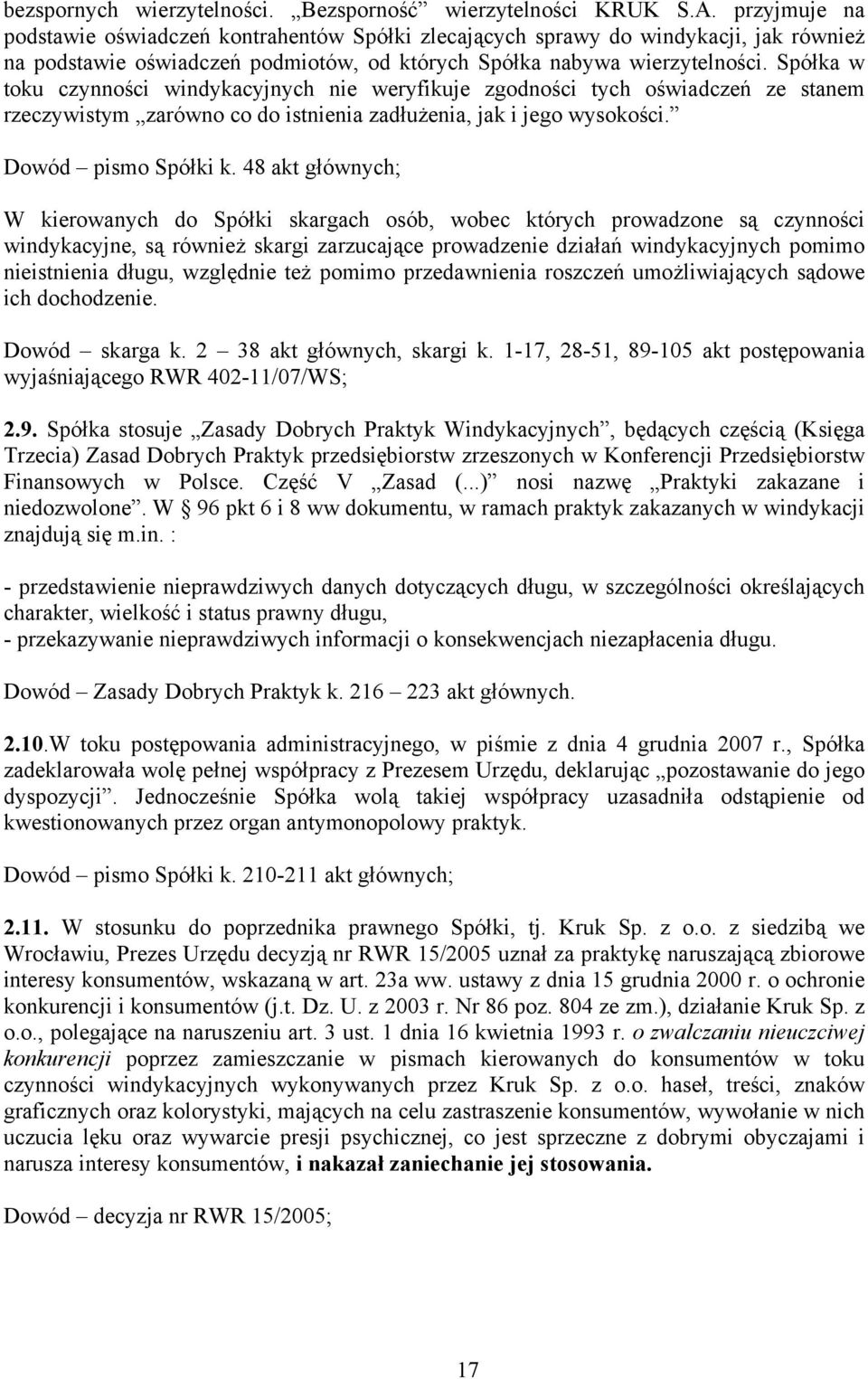 Spółka w toku czynności windykacyjnych nie weryfikuje zgodności tych oświadczeń ze stanem rzeczywistym zarówno co do istnienia zadłużenia, jak i jego wysokości. Dowód pismo Spółki k.