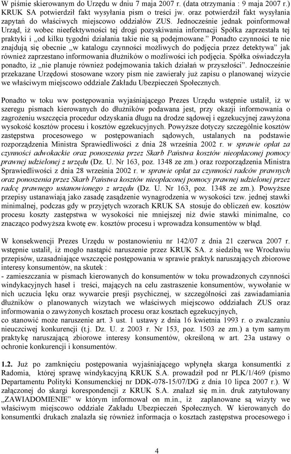 Jednocześnie jednak poinformował Urząd, iż wobec nieefektywności tej drogi pozyskiwania informacji Spółka zaprzestała tej praktyki i od kilku tygodni działania takie nie są podejmowane.