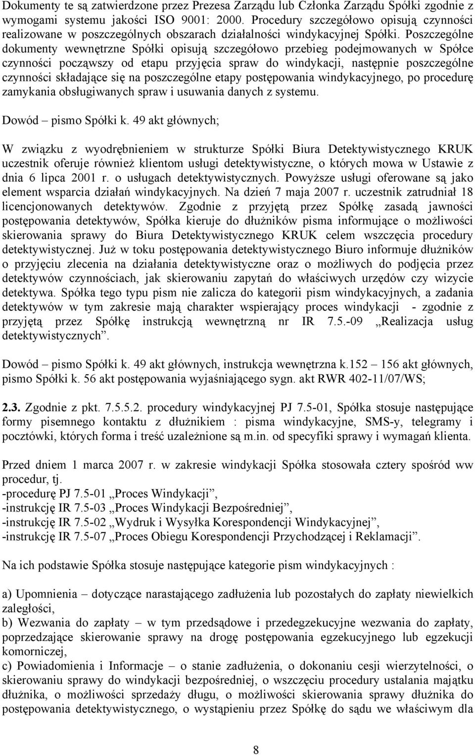 Poszczególne dokumenty wewnętrzne Spółki opisują szczegółowo przebieg podejmowanych w Spółce czynności począwszy od etapu przyjęcia spraw do windykacji, następnie poszczególne czynności składające