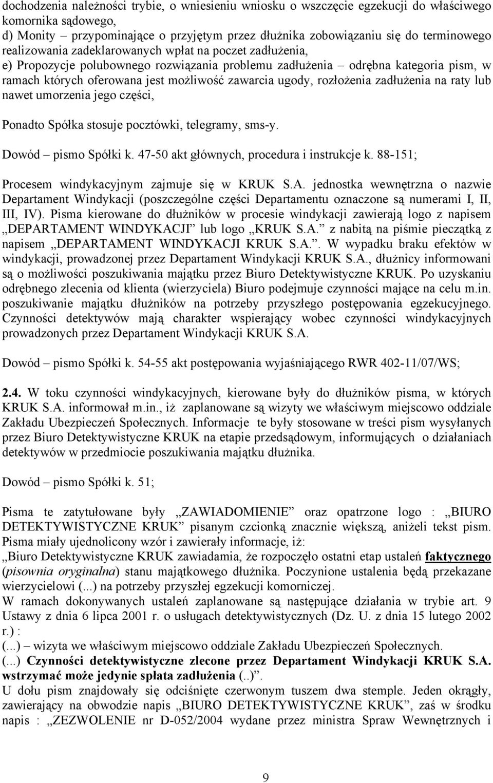 rozłożenia zadłużenia na raty lub nawet umorzenia jego części, Ponadto Spółka stosuje pocztówki, telegramy, sms-y. Dowód pismo Spółki k. 47-50 akt głównych, procedura i instrukcje k.