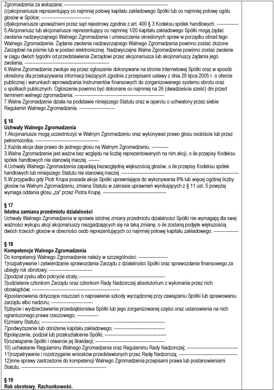 Akcjonariusz lub akcjonariusze reprezentujący co najmniej 1/20 kapitału zakładowego Spółki mogą żądać zwołania nadzwyczajnego Walnego Zgromadzenia i umieszczenia określonych spraw w porządku obrad