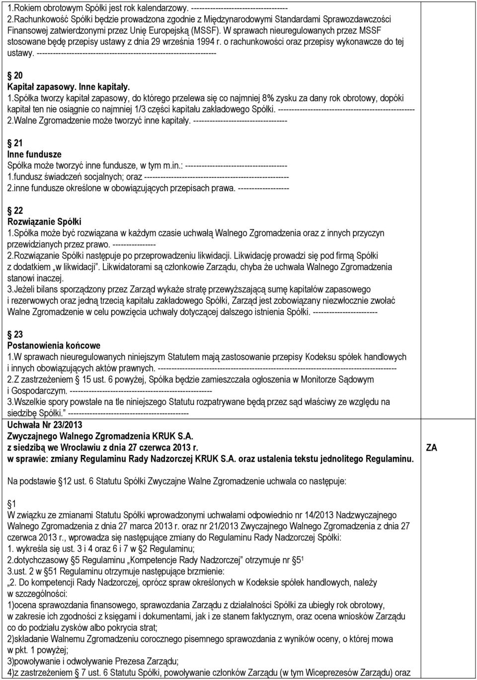 W sprawach nieuregulowanych przez MSSF stosowane będę przepisy ustawy z dnia 29 września 1994 r. o rachunkowości oraz przepisy wykonawcze do tej ustawy.