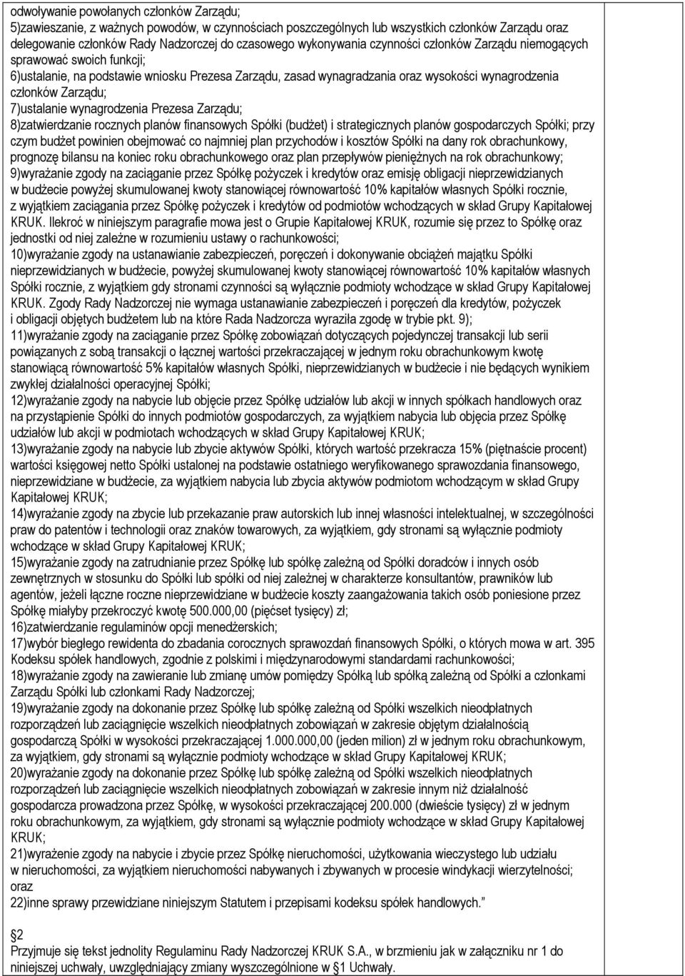 7)ustalanie wynagrodzenia Prezesa Zarządu; 8)zatwierdzanie rocznych planów finansowych Spółki (budżet) i strategicznych planów gospodarczych Spółki; przy czym budżet powinien obejmować co najmniej