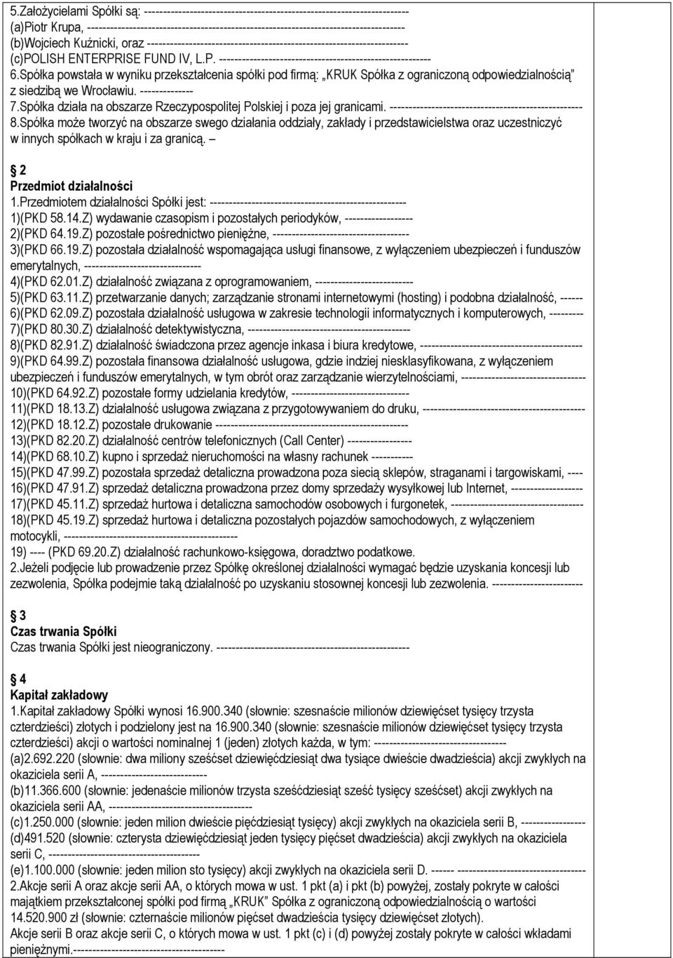 Spółka powstała w wyniku przekształcenia spółki pod firmą: KRUK Spółka z ograniczoną odpowiedzialnością z siedzibą we Wrocławiu. -------------- 7.