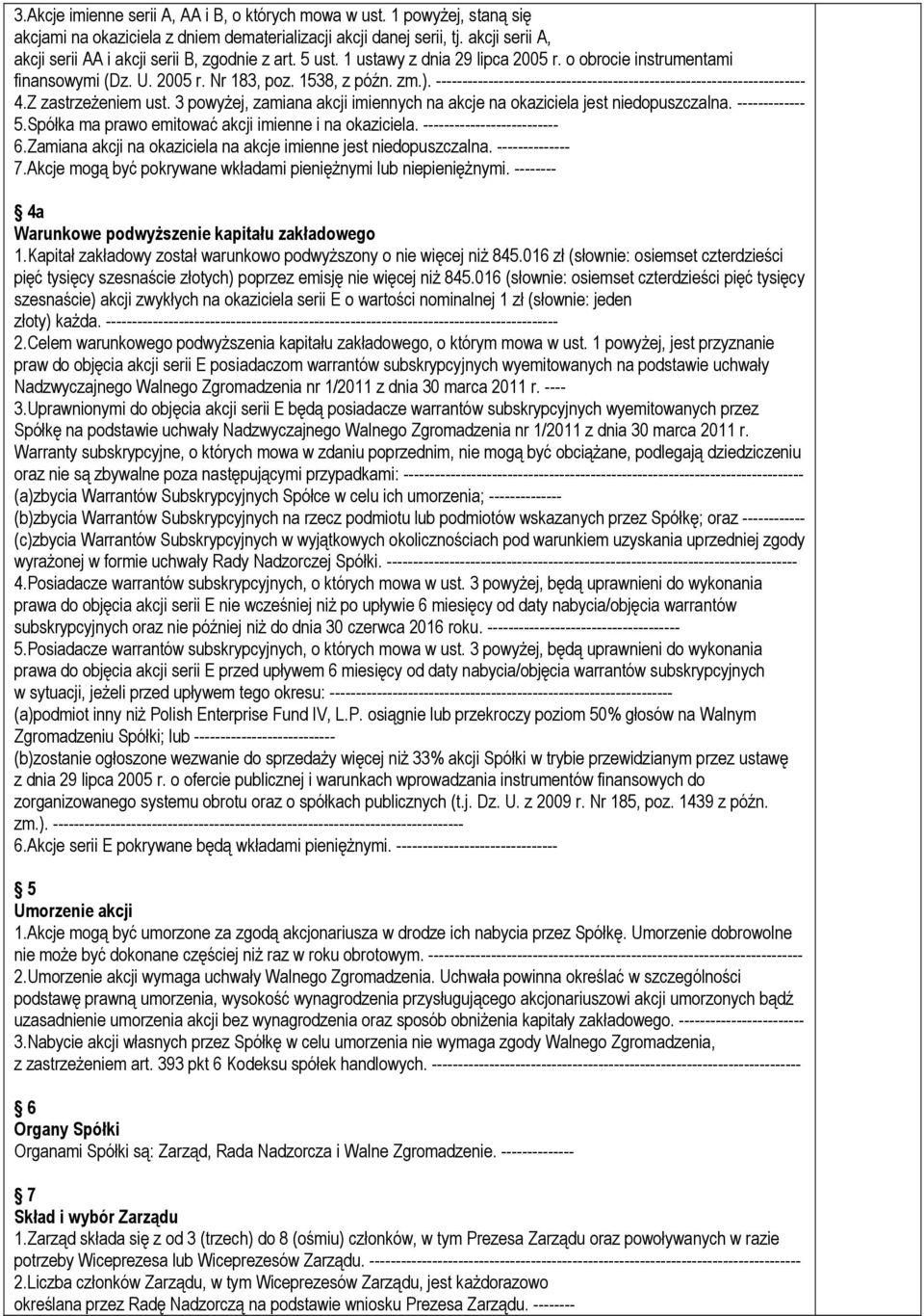 ----------------------------------------------------------------------- 4.Z zastrzeżeniem ust. 3 powyżej, zamiana akcji imiennych na akcje na okaziciela jest niedopuszczalna. ------------- 5.