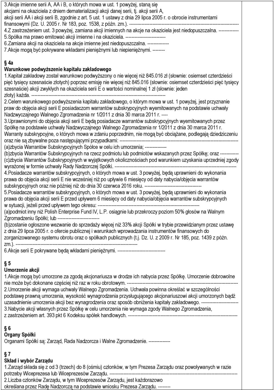 ----------------------------------------------------------------------- 4.Z zastrzeżeniem ust. 3 powyżej, zamiana akcji imiennych na akcje na okaziciela jest niedopuszczalna. ------------- 5.