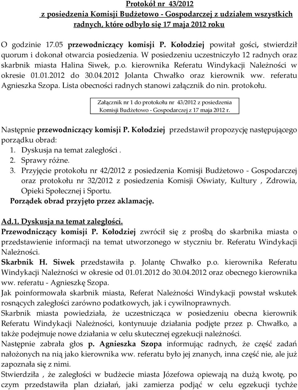 01.2012 do 30.04.2012 Jolanta Chwałko oraz kierownik ww. referatu Agnieszka Szopa. Lista obecności radnych stanowi załącznik do nin. protokołu.