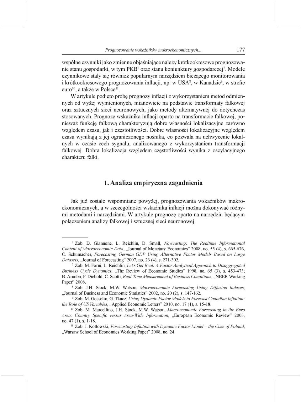 W artykule podjęto próbę prognozy inflacji z wykorzystaniem metod odmiennych od wyżej wymienionych, mianowicie na podstawie transformaty falkowej oraz sztucznych sieci neuronowych, jako metody