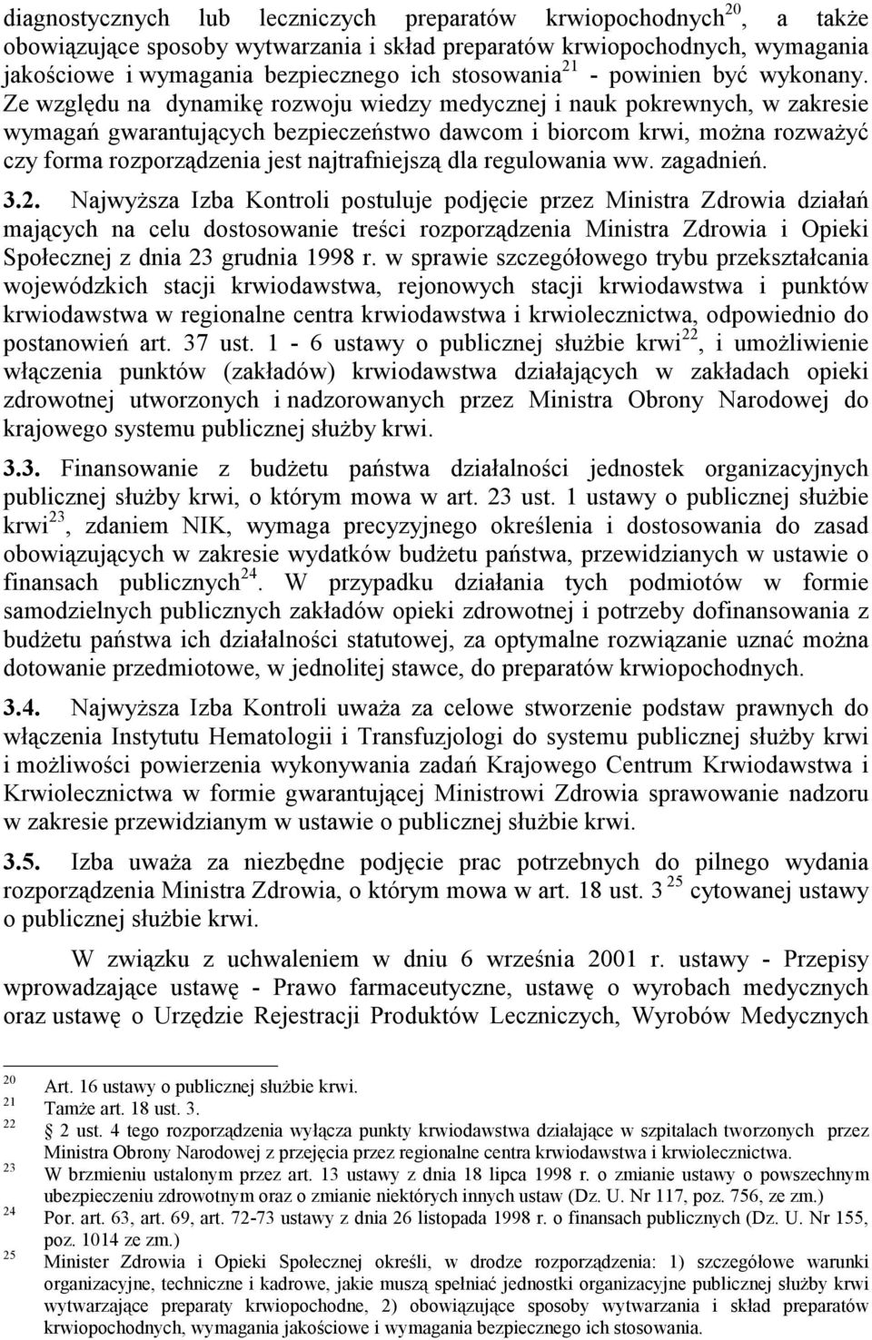 Ze względu na dynamikę rozwoju wiedzy medycznej i nauk pokrewnych, w zakresie wymagań gwarantujących bezpieczeństwo dawcom i biorcom krwi, można rozważyć czy forma rozporządzenia jest najtrafniejszą