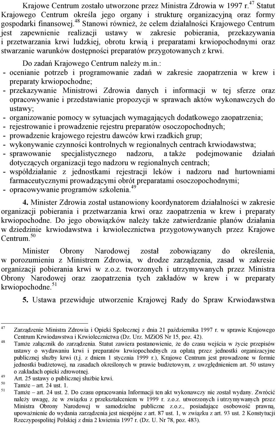 krwiopochodnymi oraz stwarzanie warunków dostępności preparatów przygotowanych z krwi. Do zadań Krajowego Centrum należy m.in.