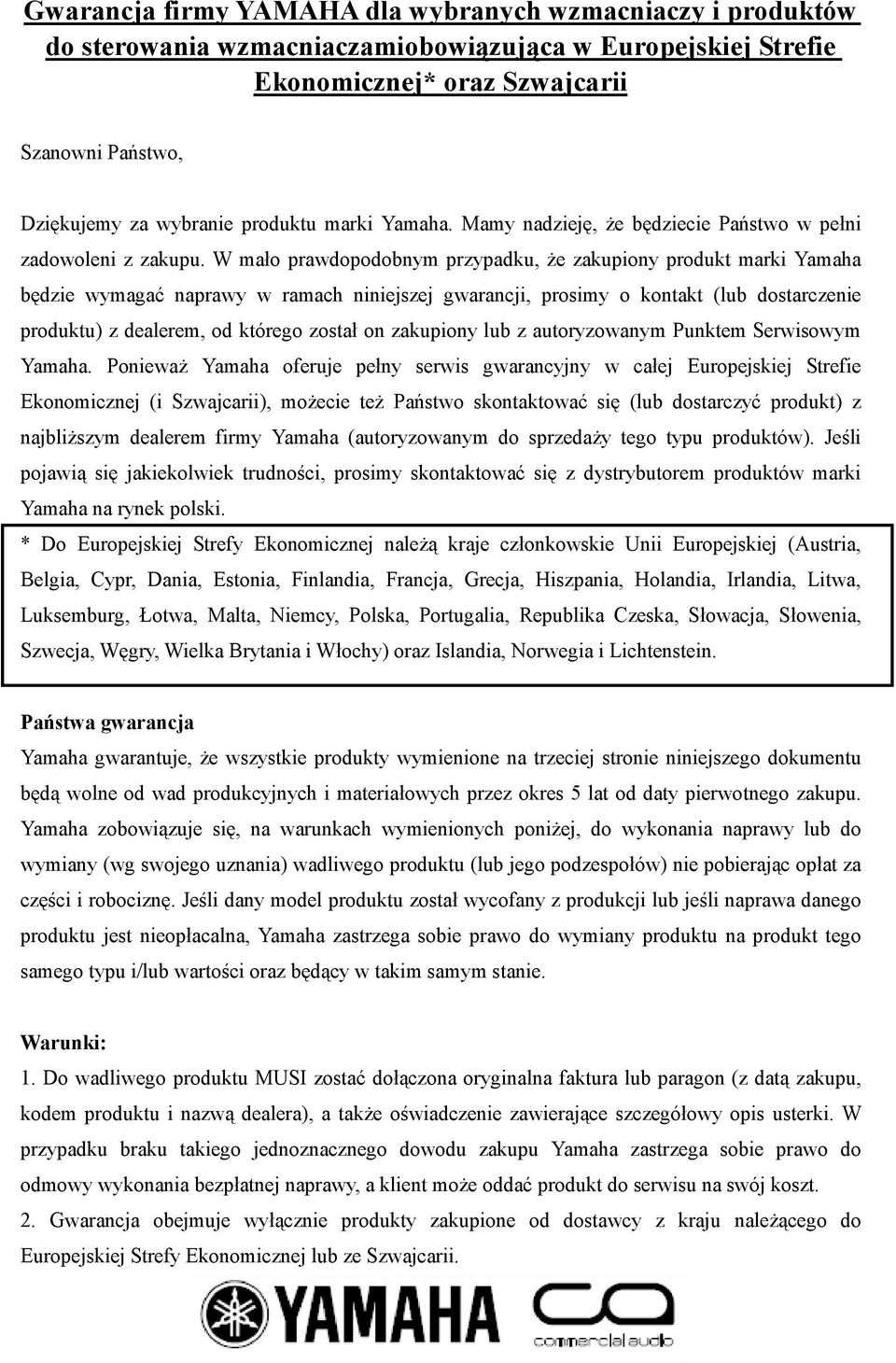 W mało prawdopodobnym przypadku, Ŝe zakupiony produkt marki Yamaha będzie wymagać naprawy w ramach niniejszej gwarancji, prosimy o kontakt (lub dostarczenie produktu) z dealerem, od którego został on