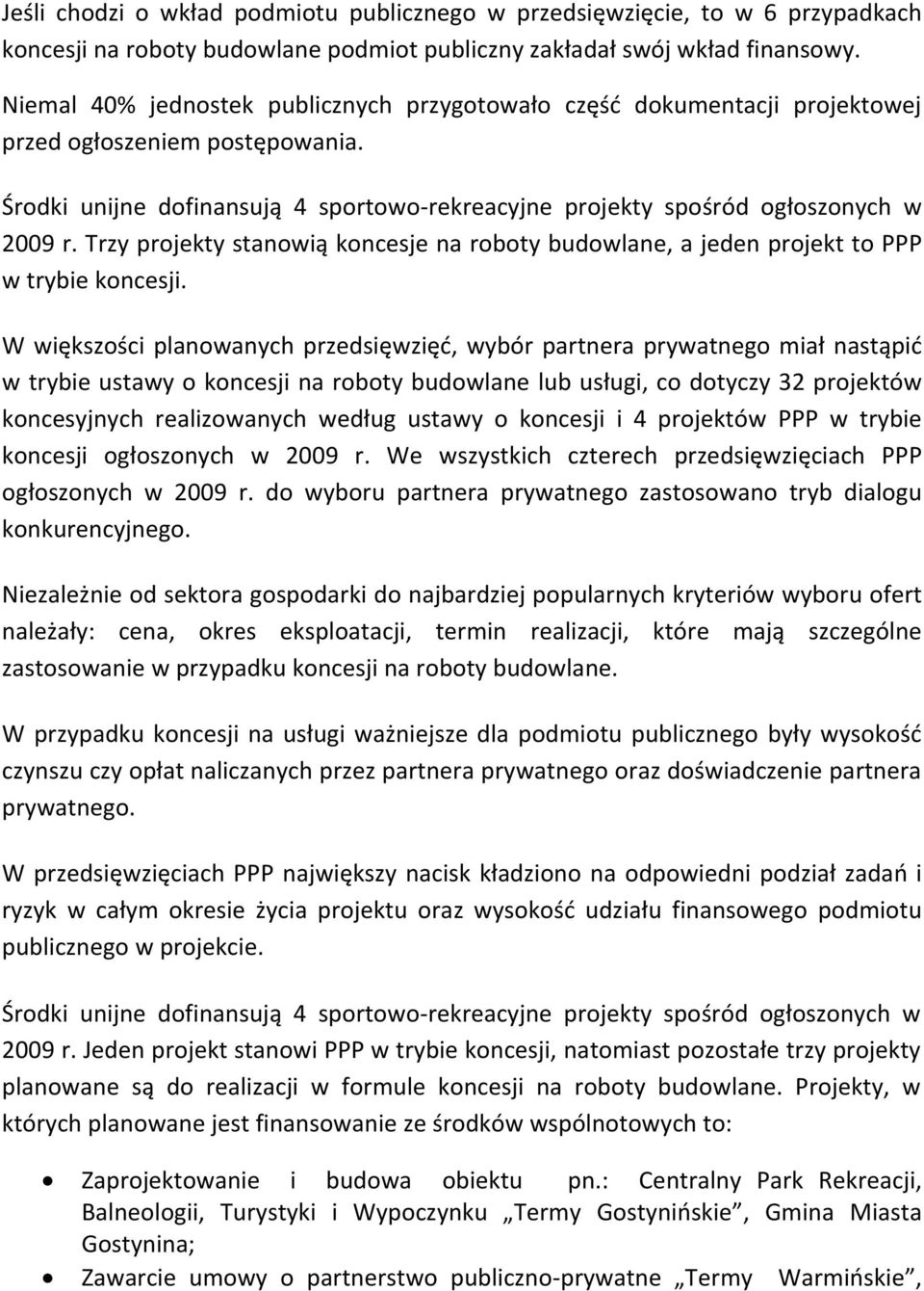 Trzy projekty stanowią koncesje na roboty budowlane, a jeden projekt to PPP w trybie koncesji.