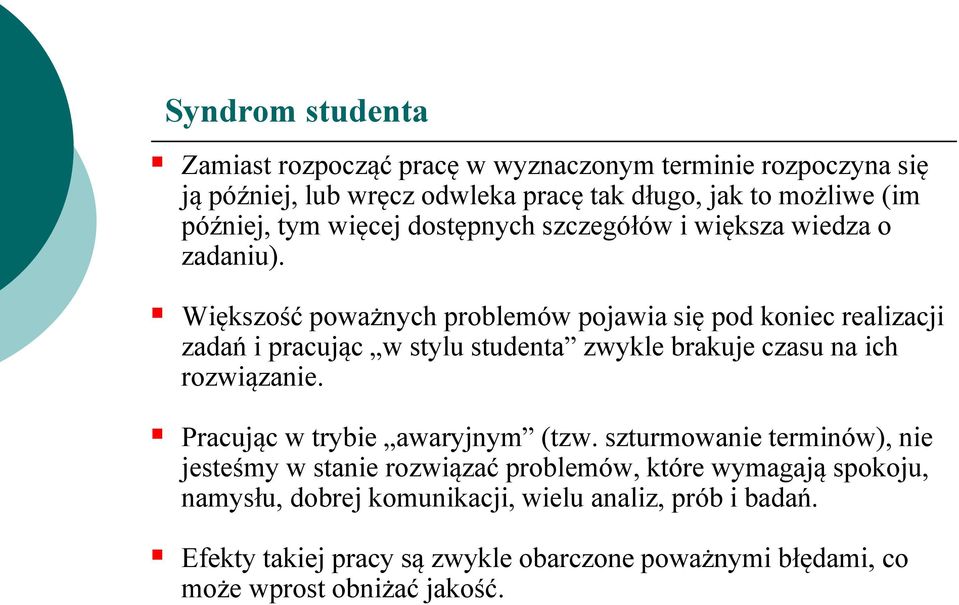 Większość poważnych problemów pojawia się pod koniec realizacji zadań i pracując w stylu studenta zwykle brakuje czasu na ich rozwiązanie.