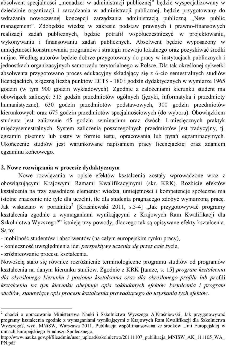 Zdobędzie wiedzę w zakresie podstaw prawnych i prawno-finansowych realizacji zadań publicznych, będzie potrafił współuczestniczyć w projektowaniu, wykonywaniu i finansowaniu zadań publicznych.