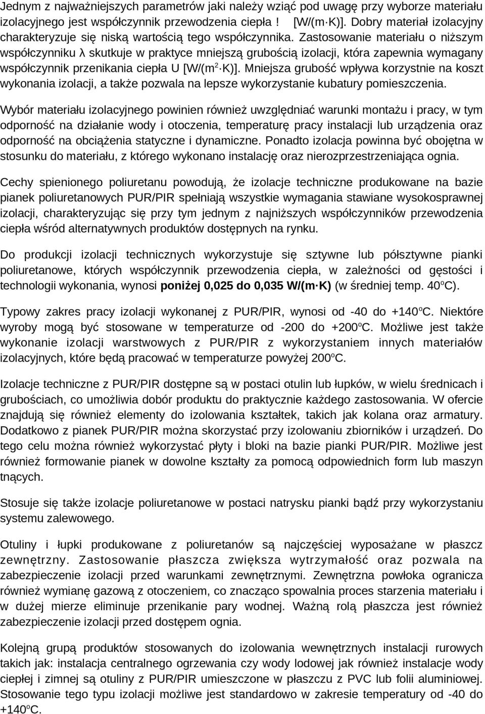 Zastosowanie materiału o niższym współczynniku λ skutkuje w praktyce mniejszą grubością izolacji, która zapewnia wymagany współczynnik przenikania ciepła U [W/(m 2 K)].