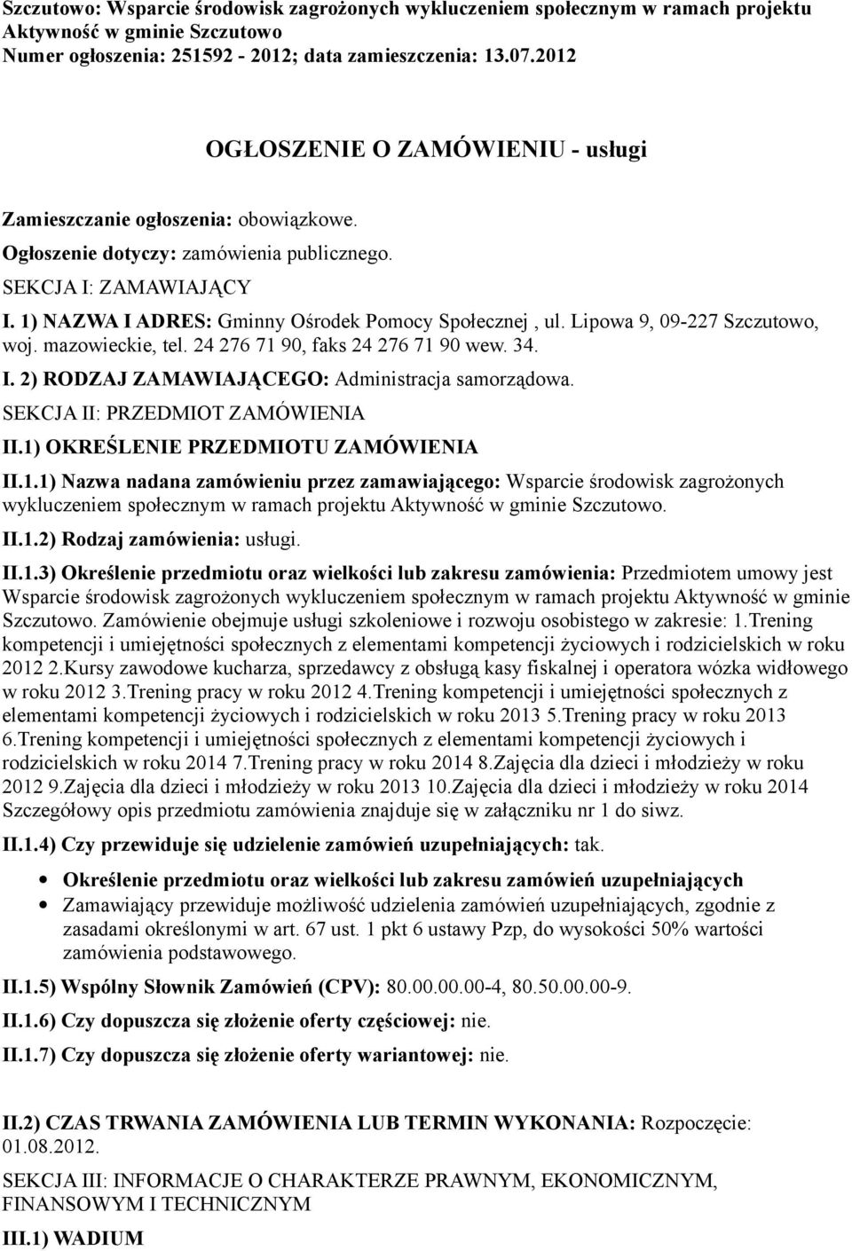 1) NAZWA I ADRES: Gminny Ośrodek Pomocy Społecznej, ul. Lipowa 9, 09-227 Szczutowo, woj. mazowieckie, tel. 24 276 71 90, faks 24 276 71 90 wew. 34. I. 2) RODZAJ ZAMAWIAJĄCEGO: Administracja samorządowa.