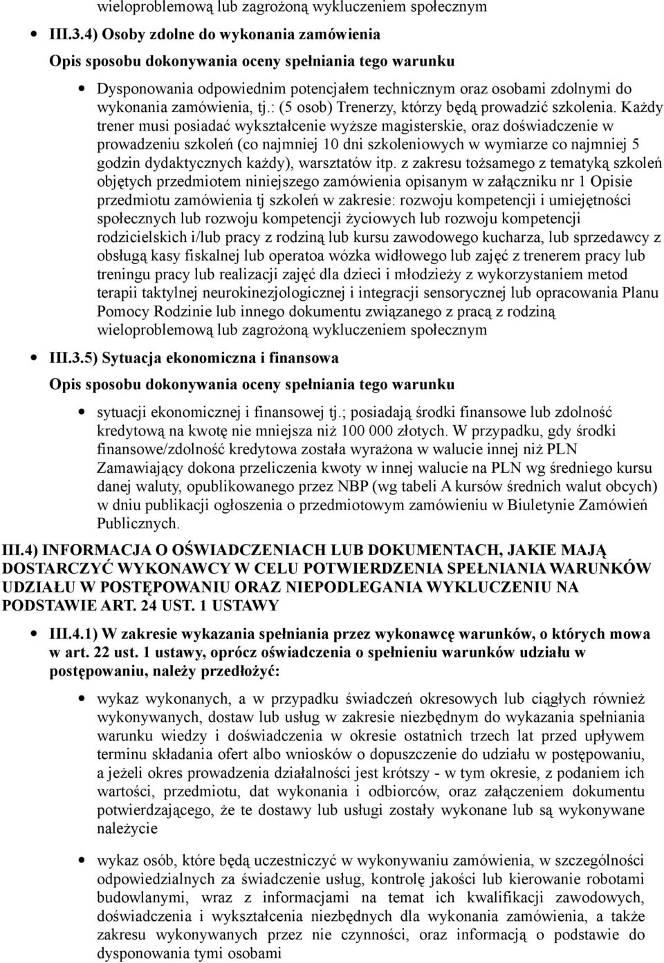 Każdy trener musi posiadać wykształcenie wyższe magisterskie, oraz doświadczenie w prowadzeniu szkoleń (co najmniej 10 dni szkoleniowych w wymiarze co najmniej 5 godzin dydaktycznych każdy),